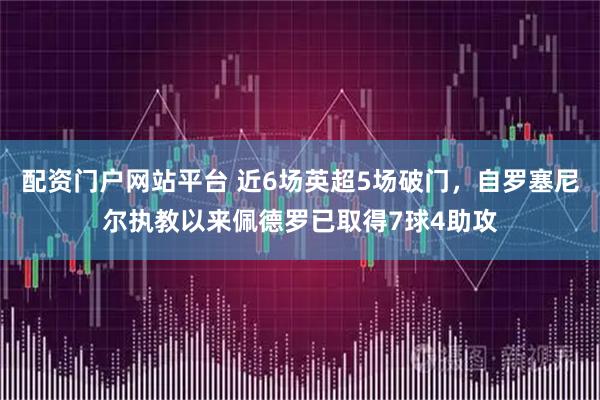 配资门户网站平台 近6场英超5场破门，自罗塞尼尔执教以来佩德罗已取得7球4助攻